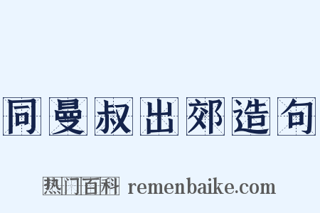 同曼叔出郊造句是什么意思的图片